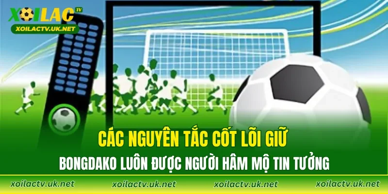 Các nguyên tắc cốt lõi giữ Bongdako luôn được người hâm mộ tin tưởng