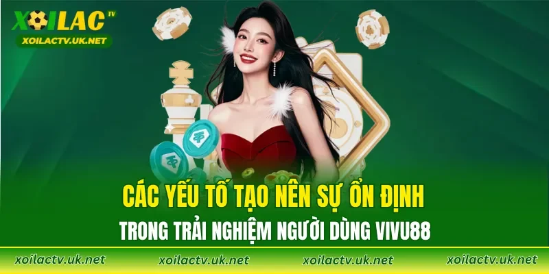 Các yếu tố tạo nên sự ổn định trong trải nghiệm người dùng VIVU88
