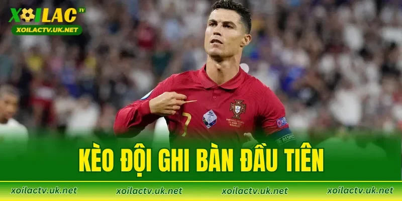 Kèo Đội Ghi Bàn Đầu Tiên