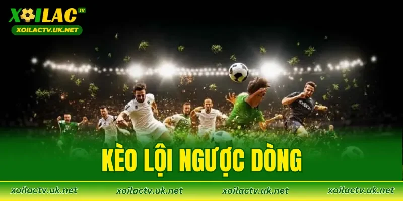 Kèo Lội Ngược Dòng