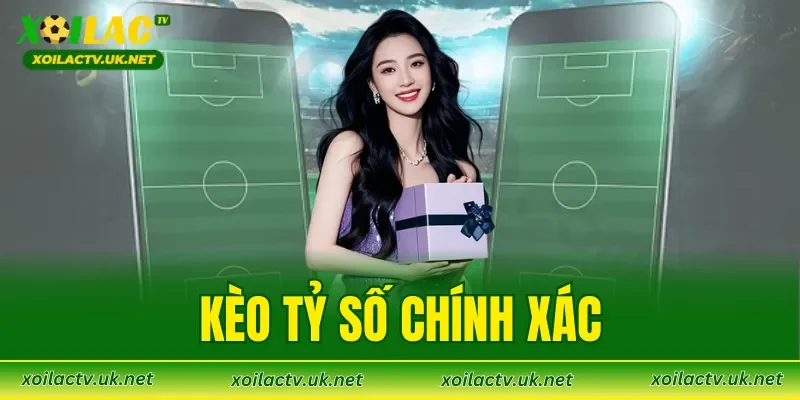 Kèo Tỷ Số Chính Xác