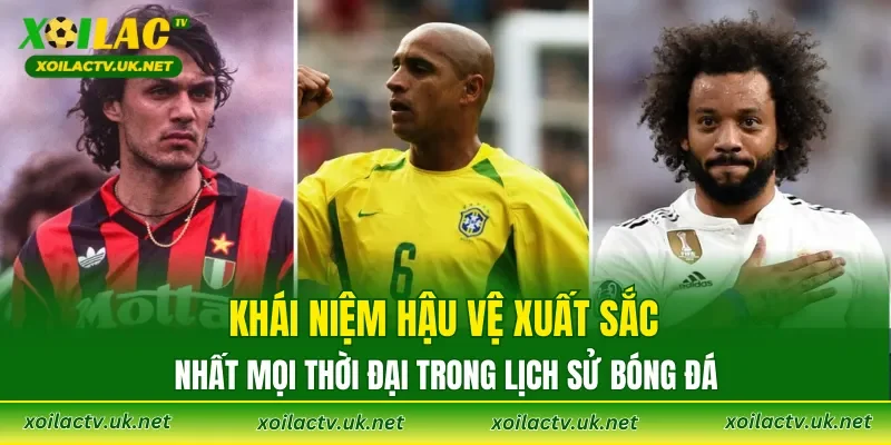 Khái niệm hậu vệ xuất sắc nhất mọi thời đại trong lịch sử bóng đá