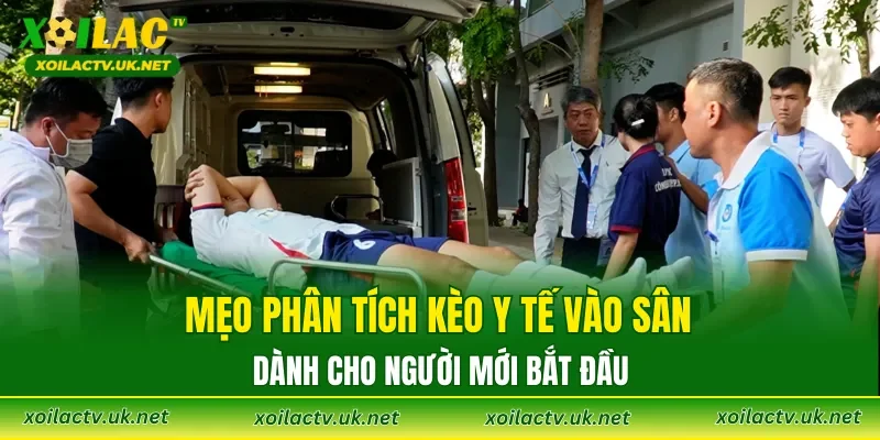 Mẹo phân tích kèo y tế vào sân dành cho người mới bắt đầu