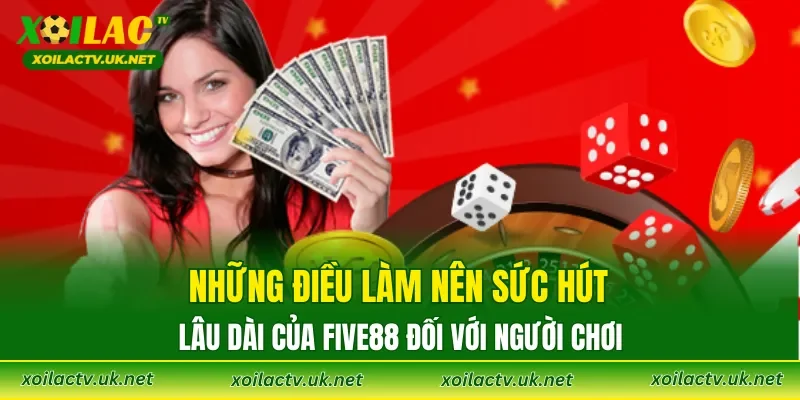 Những điều làm nên sức hút lâu dài của FIVE88 đối với người chơi