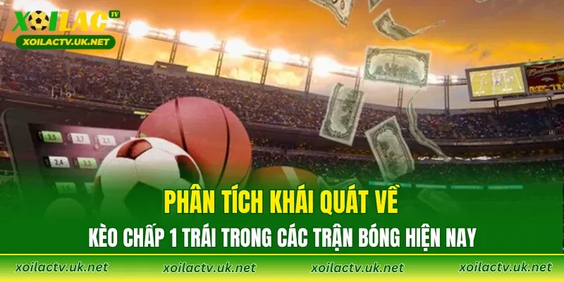 Phân tích khái quát về kèo chấp 1 trái trong các trận bóng hiện nay