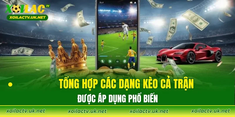 Tổng hợp các dạng kèo cả trận được áp dụng phổ biến