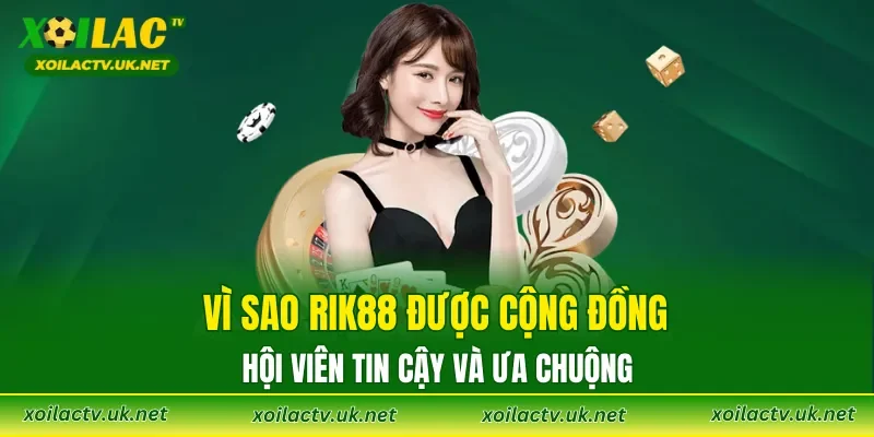 Vì sao RIK88 được cộng đồng hội viên tin cậy và ưa chuộng