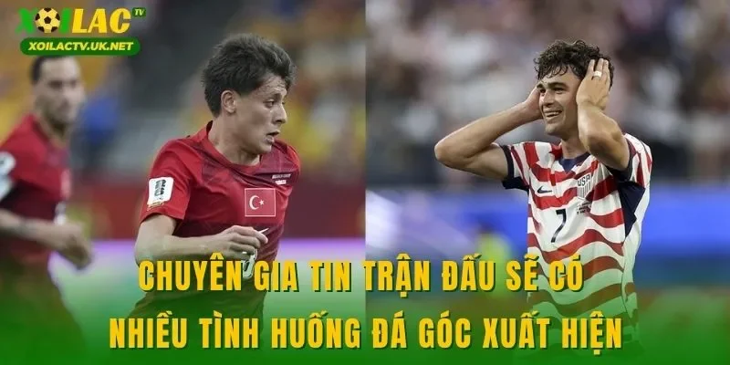 Chuyên gia tin trận đấu sẽ có nhiều tình huống đá góc xuất hiện