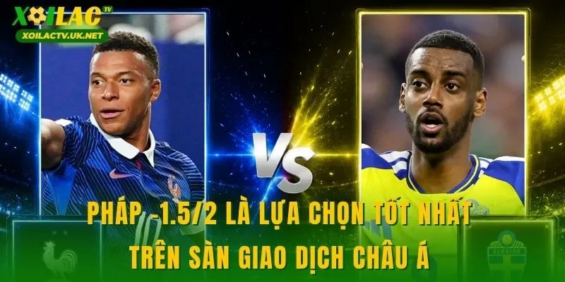 Pháp -1.5/2 là lựa chọn tốt nhất trên sàn giao dịch châu Á